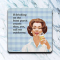 Drinking On The Front Porch Coaster