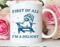 First Of All, I'm A Delight - Funny Weird Animal Coffee Mug
